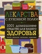 Лекарства с кухонной полки. 1001 домашнее средство для вашего здоровья