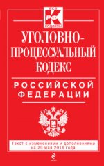 Уголовно-процессуальный кодекс Российской Федерации : текст с изм. и доп. на 20 мая 2014 г