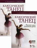 Классический танец. Мастер-класс балетного урока. + DVD: Учебное пособие, 1-е изд