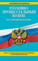 Уголовно-процессуальный кодекс Российской Федерации. Текст с изменениями и дополнениями на 20 июня 2014 года