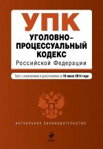 Уголовно-процессуальный кодекс Российской Федерации : текст с изм. и доп. на 10 июля 2014 г