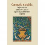 Communio et traditio: Кафолическое единство Церкви в раннехристианскую эпоху