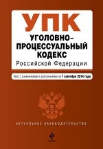 Уголовно-процессуальный кодекс Российской Федерации : текст с изм. и доп. на 1 сентября 2014 г