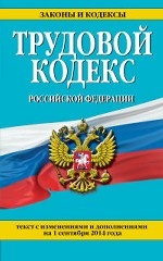 Трудовой кодекс Российской Федерации: текст с изм. и доп. на 1 сентября 2014 г