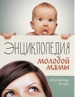 Энциклопедия молодой мамы. От рождения до года