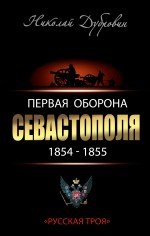Первая оборона Севастополя 1854–1855.  Русская Троя