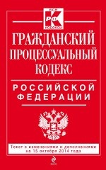 Гражданский процессуальный кодекс Российской Федерации : текст с изм. и доп. на 15 октября 2014 г