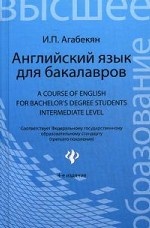 Английский язык для бакалавров. Учебное пособие / А Course of English for Bachelor`s Degree Students: Intermediate level