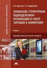 Управление структурным подразделением организации в сфере торговли и коммерции: Учебник. Мусалов Н. П