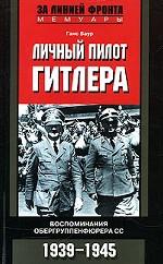 Личный пилот Гитлера. Воспоминания обергруппенфюрера СС. 1939-1945