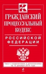 Гражданский процессуальный кодекс Российской Федерации. Текст с изменениями и дополнениями на 15 декабря 2014 года