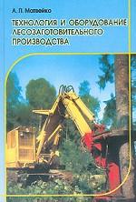 Технология и оборудование лесозаготовительного производства: учебник