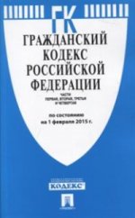 Гражданский кодекс Российской Федерации. Части первая, вторая, третья и четвертая по состоянию на 1 февраля 2015 года