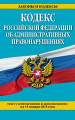 Кодекс Российской Федерации об административных правонарушениях : текст с изм. и доп. на 15 января 2015 г