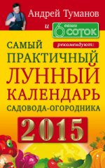 Андрей Туманов и "Ваши 6 соток" рекомендуют: Самый практичный лунный календарь садовода-огородника 2015