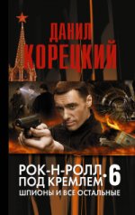 Рок-н-ролл под Кремлем. Книга 6: Шпионы и все остальные
