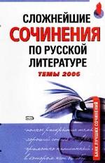 Сложнейшие сочинения по русской литературе. Темы 2006
