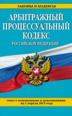 Арбитражный процессуальный кодекс Российской Федерации : текст с изм. и доп. на 1 апреля 2015 г