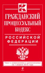 Гражданский процессуальный кодекс Российской Федерации : текст с изм. и доп. на 1 апреля 2015 г