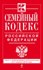 Семейный кодекс Российской Федерации. Текст с изменениями и дополнениями на 1 апреля 2015 года