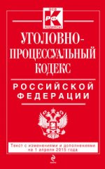 Уголовно-процессуальный кодекс Российской Федерации : текст с изм. и доп. на 1 апреля 2015 г