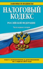 Налоговый кодекс Российской Федерации. Части первая и вторая. Текст с изменениями и дополнениями на 1 апреля 2015 года