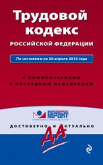 Трудовой кодекс Российской Федерации. По состоянию на 20 апреля 2015 года. С комментариями к последним изменениям