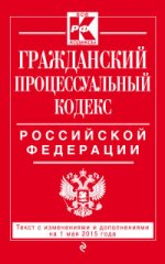 Гражданский процессуальный кодекс Российской Федерации. Текст с изменениями и дополнениями на 1 мая 2015 года