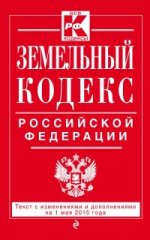 Земельный кодекс Российской Федерации. Текст с изменениями и дополнениями на 1 мая 2015 года