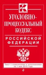 Уголовно-процессуальный кодекс Российской Федерации. Текст с изменениями и дополнениями на 1 мая 2015 года