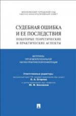 Судебная ошибка и ее последствия. Некоторые теоретические и практические аспекты. Материалы Пятой межрегиональной научно-практической конференции