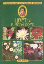 Цветы в моем доме: энциклопедия современной женщины