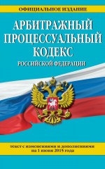 Арбитражный процессуальный кодекс Российской Федерации : текст с изм. и доп. на 1 июня 2015 г