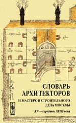 Словарь архитекторов и мастеров строительного дела Москвы XV - середины XVIII века