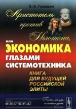 Аристотель против Ньютона, или Экономика глазами системотехника. Книга для будущей российской элиты