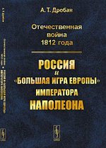 Отечественная война 1812 года. Россия и "большая игра Европы" императора Наполеона