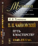 П. И. Чайковский. Часть 1. Путь к мастерству. 1840-1877 гг
