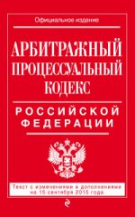 Арбитражный процессуальный кодекс Российской Федерации. Текст с изменениями и дополнениями на 15 сентября 2015 года