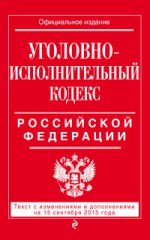 Уголовно-исполнительный кодекс Российской Федерации. Текст с изменениями и дополнениями на 15 сентября 2015 года