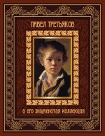 Павел Третьяков и его знаменитая коллекция (подарочное издание)
