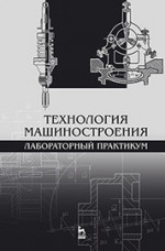 Технология машиностроения. Лабораторный практикум: Уч.пособие