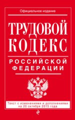 Трудовой кодекс Российской Федерации: текст с изм. и доп. на 20 октября 2015 г