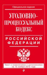 Уголовно-процессуальный кодекс Российской Федерации : текст с изм. и доп. на 15 ноября 2015 г