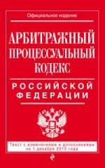 Арбитражный процессуальный кодекс Российской Федерации. Текст с изменениями и дополнениями на 1 декабря 2015 года
