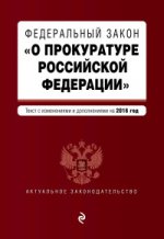 Федеральный закон "О прокуратуре Российской Федерации". Текст с изменениями и дополнениями на 2016 год