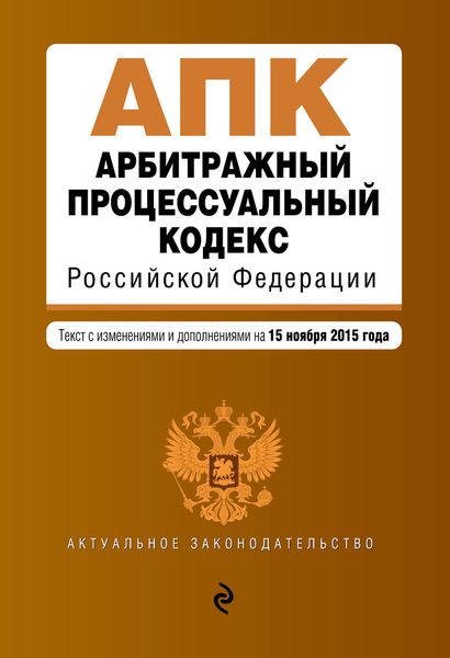 Арбитражный процессуальный кодекс Российской Федерации : текст с изм. и доп. на 15 ноября 2015 г