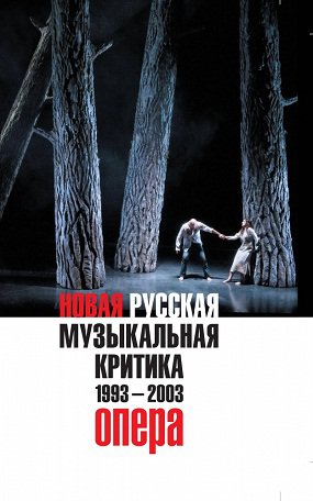 Новая русская музыкальная критика. 1993-2003. В 3-х томах. Том 1: Опера