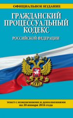 Гражданский процессуальный кодекс Российской Федерации : текст с изм. и доп. на 20 января 2016 г