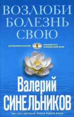 Возлюби болезнь свою. Как стать здоровым, познав радость жизни