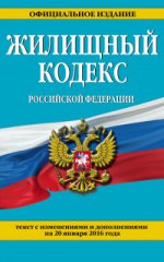 Жилищный кодекс Российской Федерации : текст с изм. и доп. на 20 января 2016 г